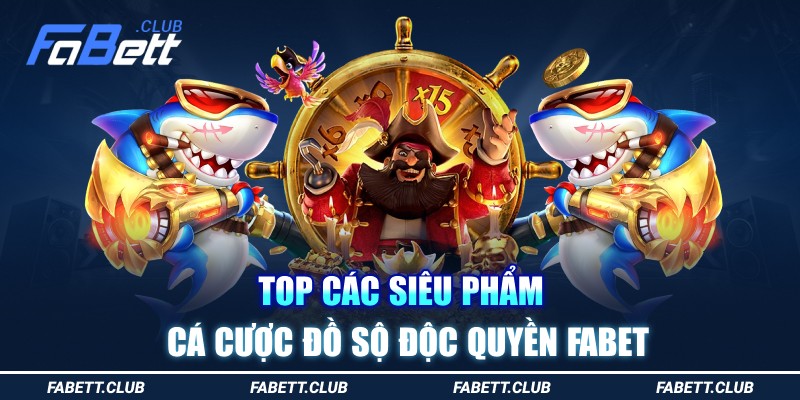 top-cac-sieu-pham-ca-cuoc-do-so-doc-quyen-fabet